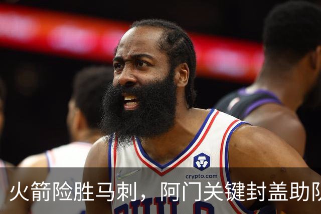 火箭险胜马刺，阿门关键封盖助队取连胜